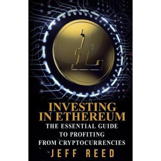 Investing in Ethereum: The Essential Guide to Profiting from Cryptocurrencies - Jeff Reed (Author)