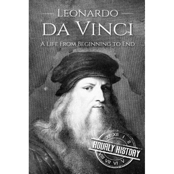 Leonardo Da Vinci: A Life from Beginning to End, Hourly History (Author)