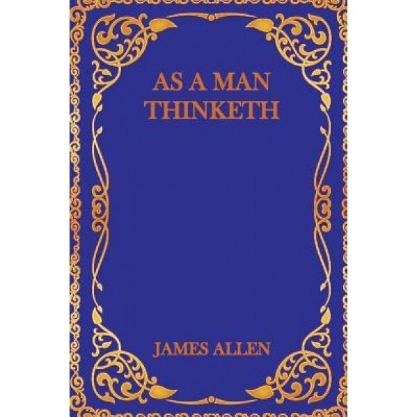 As a Man Thinketh, James Allen (Author)