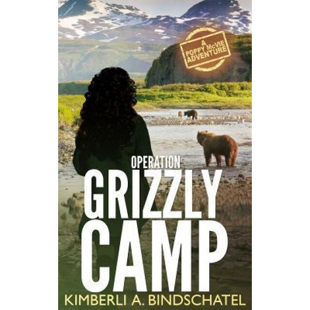 Operation Grizzly Camp: Feisty Agent Poppy McVie Travels to Alaska to Catch Bear Poachers, an Outdoor Adventure Travel Novel, Kimberli a. Bindschatel (Author)