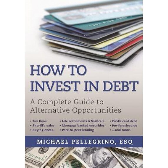 How to Invest in Debt: A Complete Guide to Alternative Opportunities - Michael Pellegrino (Author)