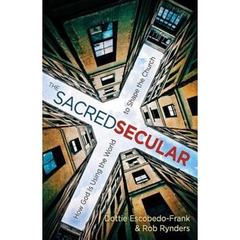 The Sacred Secular: How God Is Using the World to Shape the Church, Dottie Escobedo-Frank (Author) The Sacred Secular: How God Is Using the World to Shape the Church, Dottie Escobedo-Frank (Author)