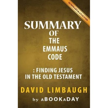 Summary of the Emmaus Code: Finding Jesus in the Old Testament by David Limbaugh, Abookaday (Author) Summary of the Emmaus Code: Finding Jesus in the Old Testament by David Limbaugh, Abookaday (Author)