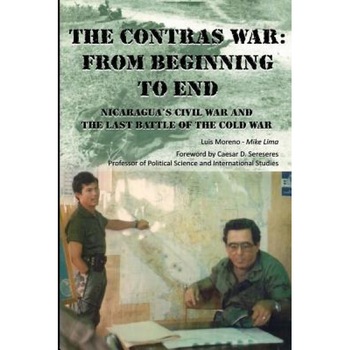 The Contras War: From Beginning to End: Nicaragua's Civil War and One of the Last Battle of the Cold War, Luis A. Moreno (Author) The Contras War: From Beginning to End: Nicaragua's Civil War and One of the Last Battle of the Cold War, Luis A. Moreno (Author)