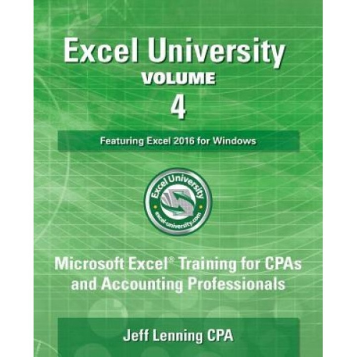 Excel University Volume 4 - Featuring Excel 2016 for Windows: Microsoft Excel Training for CPAs and Accounting Professionals, Jeff Lenning Cpa (Author)