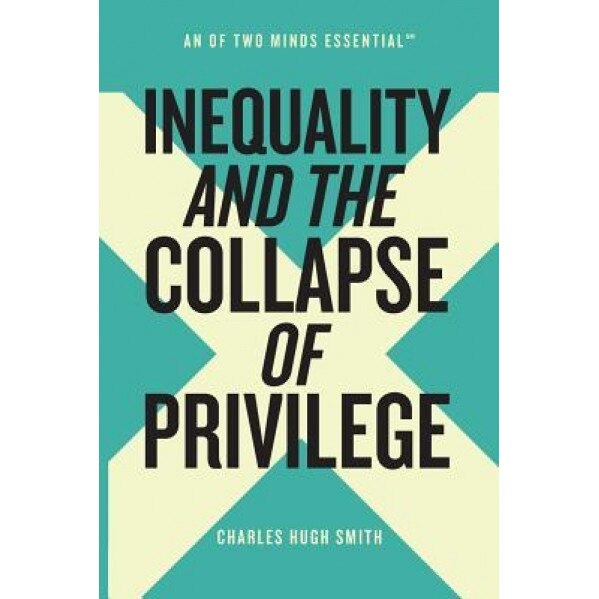 Inequality and the Collapse of Privilege, Charles Hugh Smith (Author)