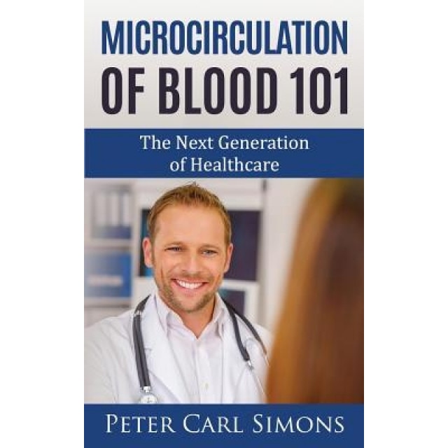 Microcirculation of Blood 101: The Next Generation of Healthcare, Peter Carl Simons (Author)