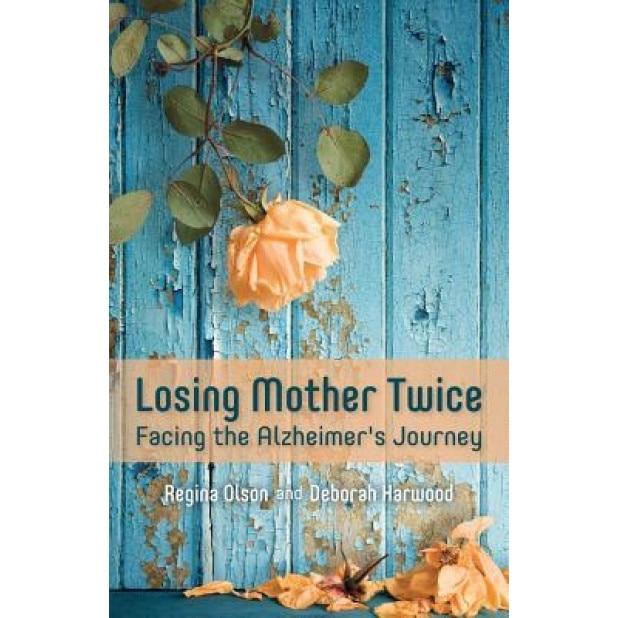 Losing Mother Twice: Facing the Alzheimer's Journey, Regina Olson (Author)