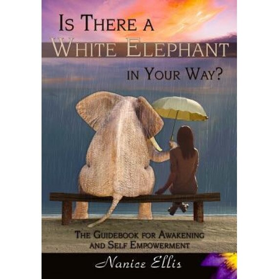 Is There a White Elephant in Your Way?: The Guidebook for Awakening and Self Empowerment - Nanice Ellis (Author)
