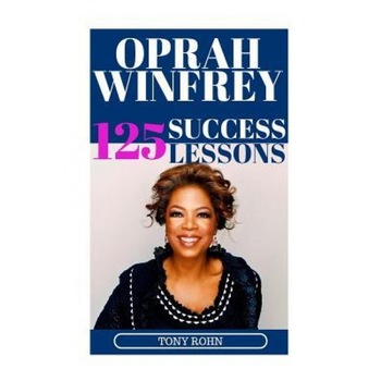Oprah Winfrey: 125 Success Lessons You Should Learn from Oprah: (Inspirational Lessons on Life, Love, Relationships, Self-Image, Care, Tony Rohn (Author) Oprah Winfrey: 125 Success Lessons You Should Learn from Oprah: (Inspirational Lessons on Life, Love, Relationships, Self-Image, Care, Tony Rohn (Author)