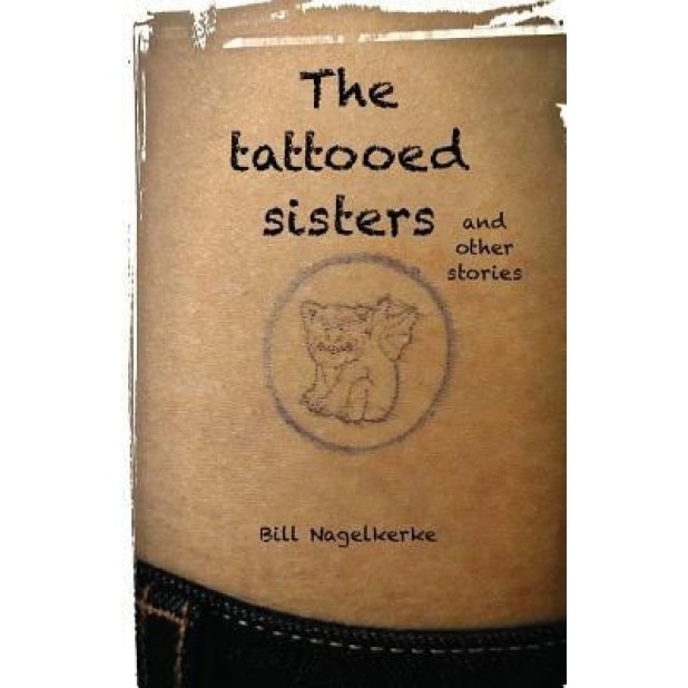 The Tattooed Sisters, and Other Stories, Bill Nagelkerke (Author)