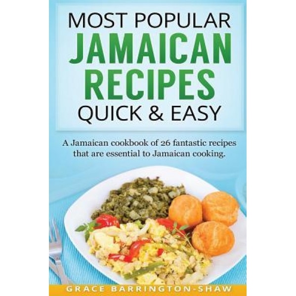 Most Popular Jamaican Recipes Quick & Easy: A Jamaican Cookbook of 26 Fantastic Recipes That Are Essential to Jamaican Cooking., Grace Barrington-Shaw (Author)