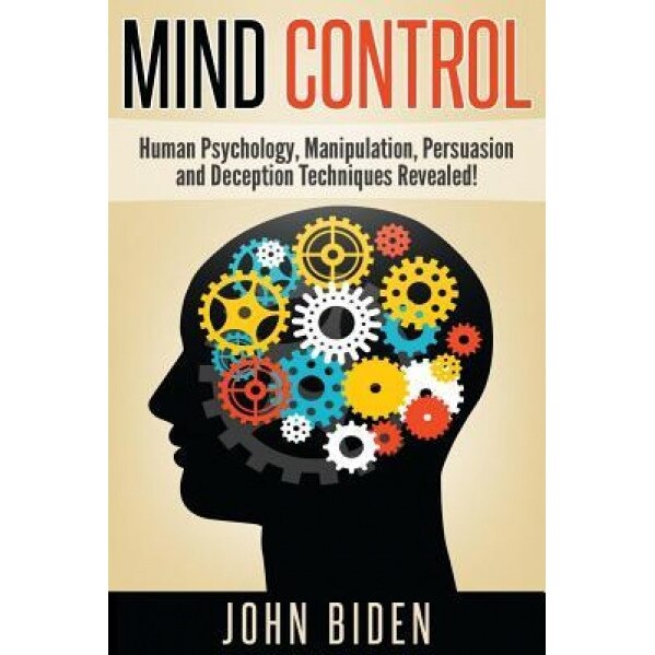 Mind Control: Human Psychology, Manipulation, Persuasion and Deception Techniques Revealed - John Biden (Author)