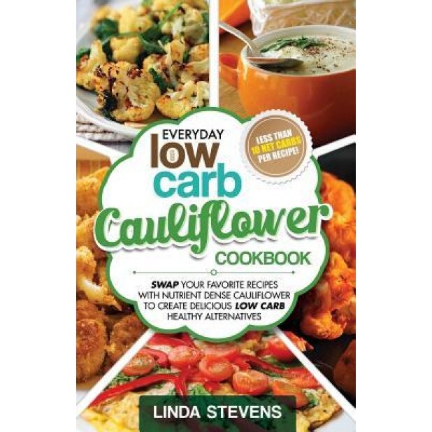 Cauliflower Cookbook: Swap Your Favorite Recipes with Nutrient Dense Cauliflower for Low Carb Healthy Alternatives, Linda Stevens (Author)