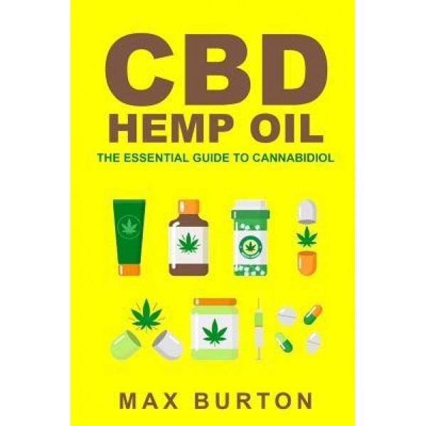 CBD Hemp Oil: The Essential Guide to Cannabidiol, Max Burton (Author)