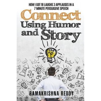 Connect Using Humor and Story: How I Got 18 Laughs 3 Applauses in a 7 Minute Persuasive Speech, MR Ramakrishna Reddy (Author) Connect Using Humor and Story: How I Got 18 Laughs 3 Applauses in a 7 Minute Persuasive Speech, MR Ramakrishna Reddy (Author)