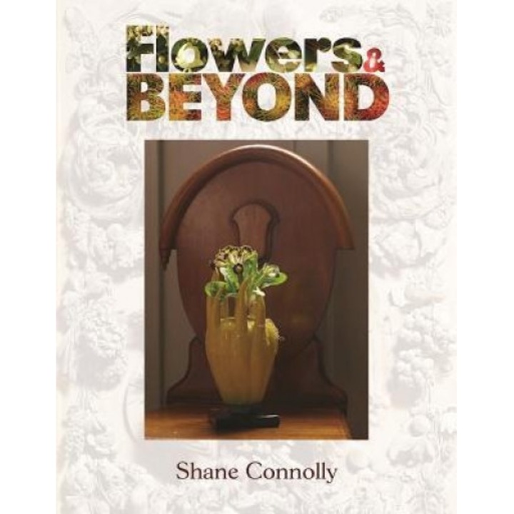 Flowers & Beyond, Shane Connolly (Author)