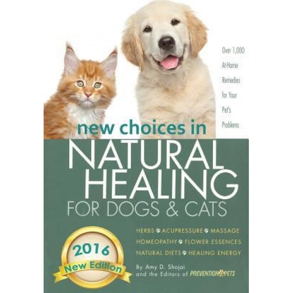 New Choices in Natural Healing for Dogs & Cats: Herbs, Acupressure, Massage, Homeopathy, Flower Essences, Natural Diets, Healing Energy, Amy Shojai (Author)
