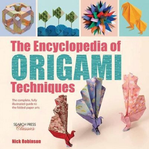 The Encyclopedia of Origami Techniques: The Complete, Fully Illustrated Guide to the Folded Paper Arts, Nick Robinson (Author)