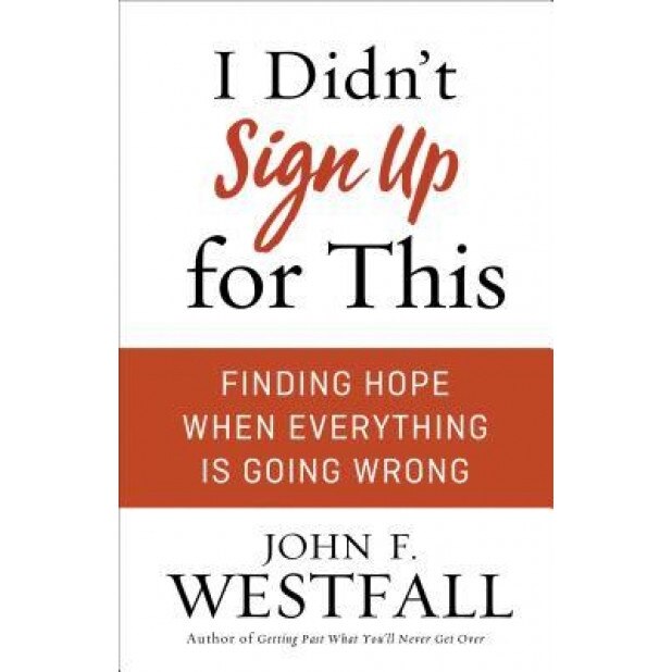 I Didn't Sign Up for This: Finding Hope When Everything Is Going Wrong, John F. Westfall (Author)