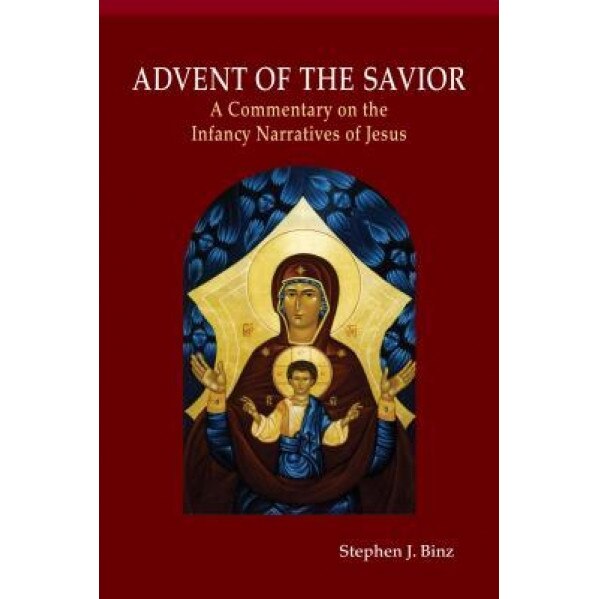 Advent of the Savior: A Commentary on the Infancy Narratives of Jesus, Stephen J. Binz (Author)