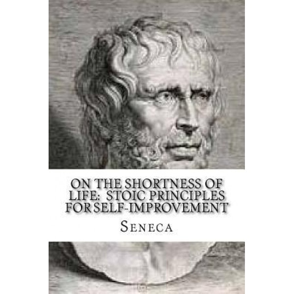 On the Shortness of Life: Stoic Principles for Self-Improvement, Seneca (Author)