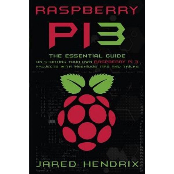 Raspberry Pi: The Essential Guide on Starting Your Own Raspberry Pi 3 Projects with Ingenious Tips & Tricks!, Jared Hendrix (Author)