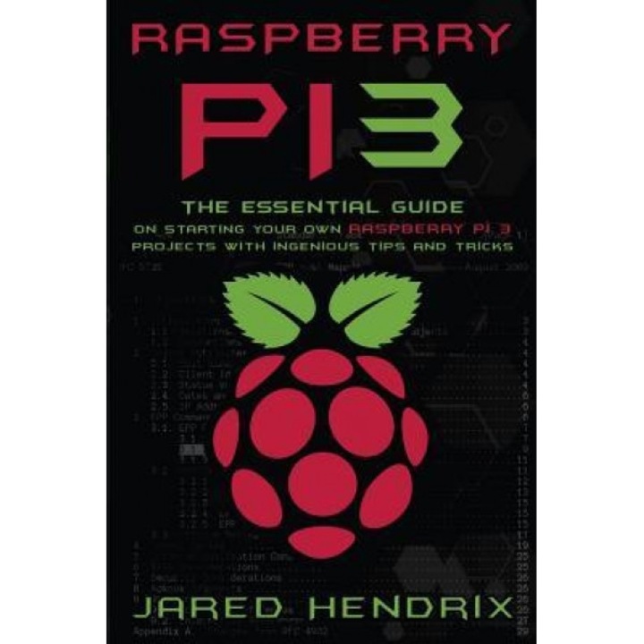 Raspberry Pi: The Essential Guide on Starting Your Own Raspberry Pi 3 Projects with Ingenious Tips & Tricks!, Jared Hendrix (Author)
