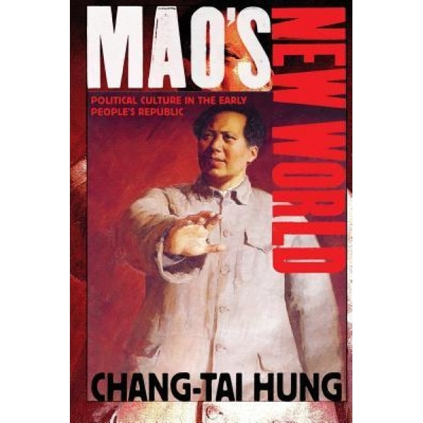 Mao's New World: Political Culture in the Early People's Republic, Chang-Tai Hung (Author)
