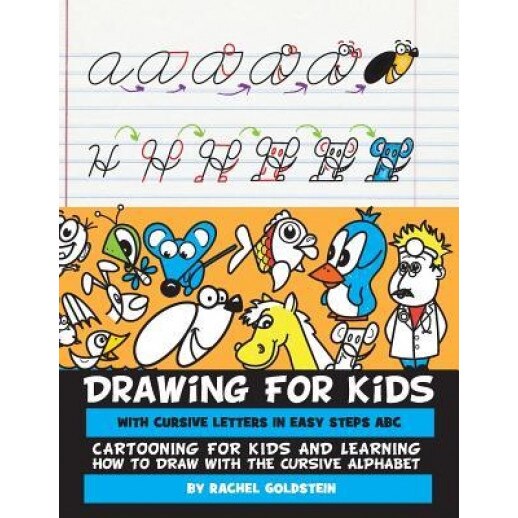 Drawing for Kids with Cursive Letters in Easy Steps ABC: Cartooning for Kids and Learning How to Draw with the Cursive Alphabet, Rachel a. Goldstein (Author)
