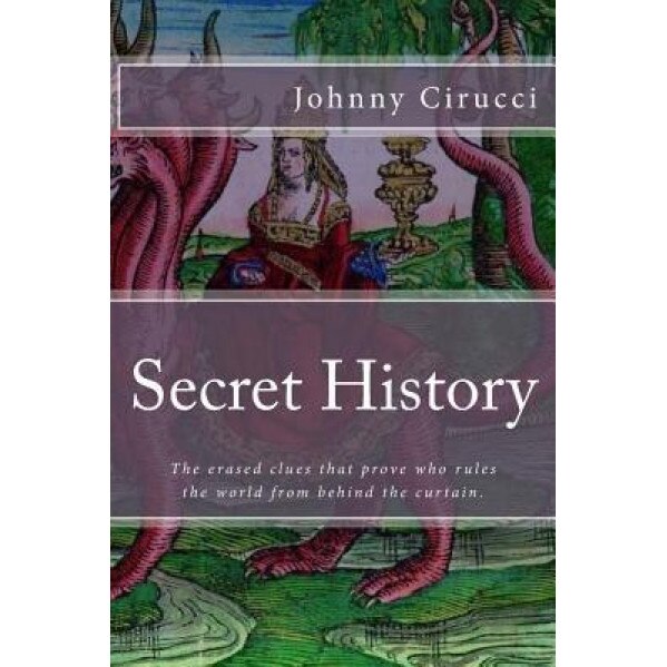Secret History: The Erased Clues That Prove Who Rules the World from Behind the Curtain., Johnny Cirucci (Author)