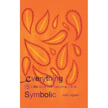 Everything Is Symbolic: 366 Days, One Thought at a Time, Josh Ingram (Author) Everything Is Symbolic: 366 Days, One Thought at a Time, Josh Ingram (Author)