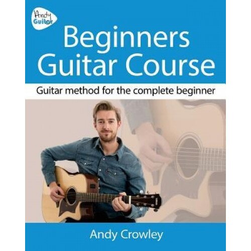 Andy Guitar Beginner's Guitar Course: Guitar Method for the Complete Beginner, MR Andrew Crowley (Author)