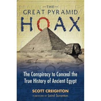 The Great Pyramid Hoax: The Conspiracy to Conceal the True History of Ancient Egypt - Scott Creighton (Author) The Great Pyramid Hoax: The Conspiracy to Conceal the True History of Ancient Egypt - Scott Creighton (Author)