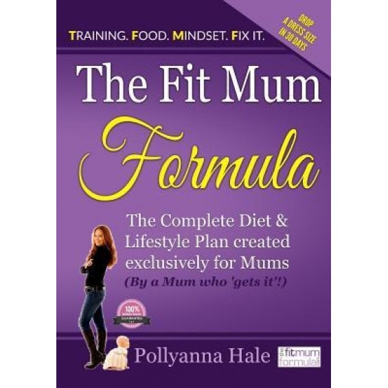 The Fit Mum Formula: The Complete Diet and Lifestyle Plan Created Exclusively for Mums, Pollyanna Hale (Author)