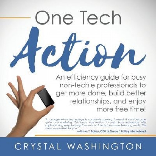 One Tech Action: A Quick-And-Easy Guide to Getting Started Using Productivity Apps and Websites for Busy Professionals - Crystal Washington (Author)