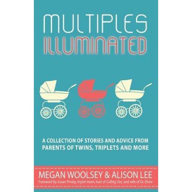 Multiples Illuminated: A Collection of Stories and Advice from Parents of Twins, Triplets and More, Megan Woolsey (Author)
