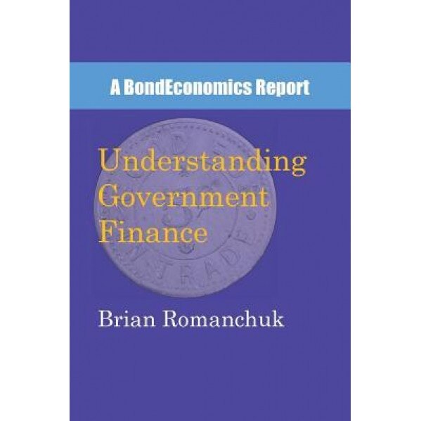 Understanding Government Finance - Brian Romanchuk (Author)