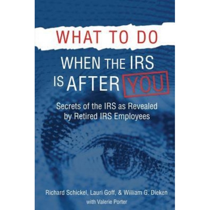 What to Do When the IRS Is After You: Secrets of the IRS as Revealed by Retired IRS Employees - Richard M. Schickel (Author)