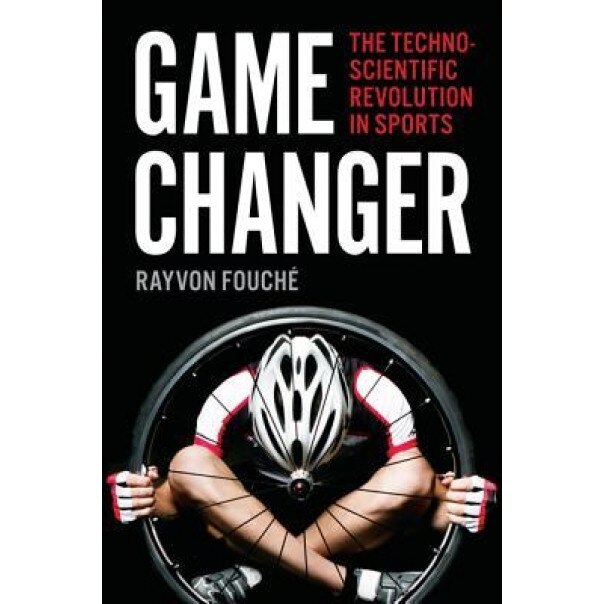 Game Changer: The Technoscientific Revolution in Sports, Rayvon Fouche (Author)