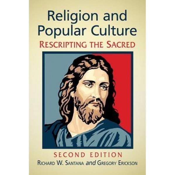 Religion and Popular Culture: Rescripting the Sacred, 2D Ed., Richard W. Santana (Author)
