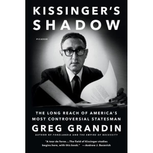 Kissinger's Shadow: The Long Reach of America's Most Controversial Statesman, Greg Grandin (Author)