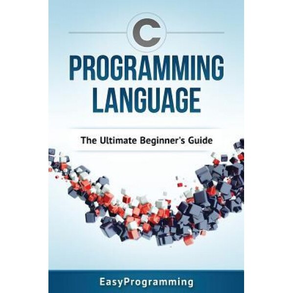 C Programming Language: The Ultimate Beginner's Guide, Easy Programming (Author)