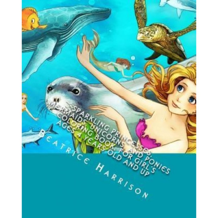 Sparkling Princesses, Mermaids, Unicorns, and Ponies Coloring Book: For Girl's Ages 4 Years Old and Up, Beatrice Harrison (Author)
