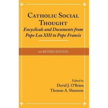 Catholic Social Thought: Encyclicals and Documents from Pope Leo XIII to Pope Francis, David J. O. Brien (Editor) Catholic Social Thought: Encyclicals and Documents from Pope Leo XIII to Pope Francis, David J. O. Brien (Editor)