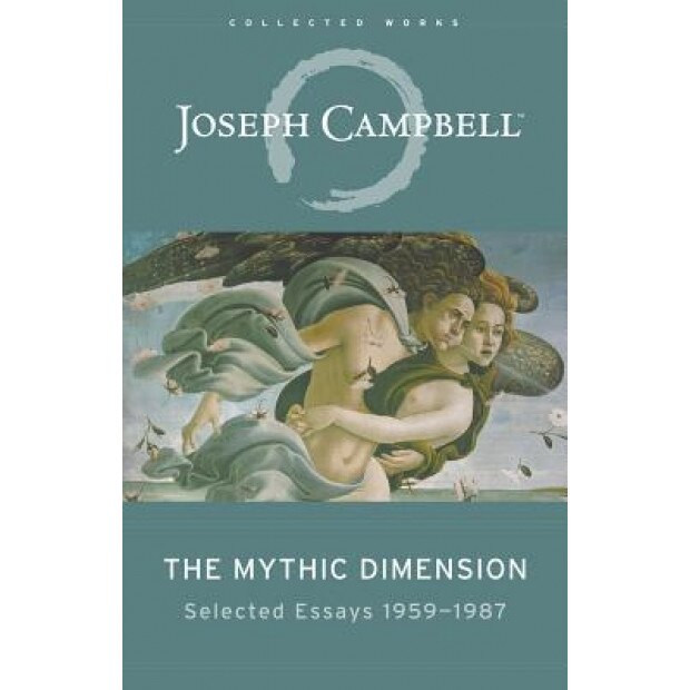 The Mythic Dimension: Selected Essays 1959-1987, Joseph Campbell (Author)