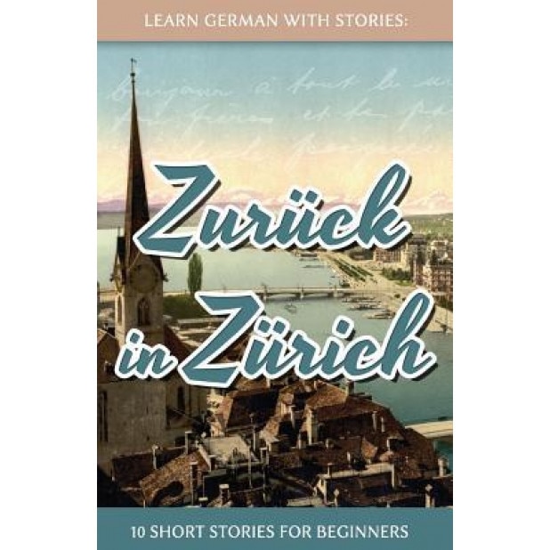 Learn German with Stories: Zuruck in Zurich - 10 Short Stories for Beginners, Andre Klein (Author)