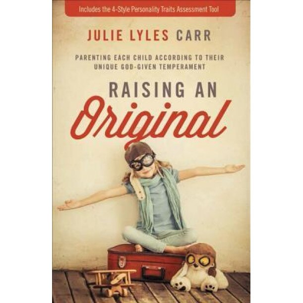 Raising an Original: Parenting Each Child According to Their Unique God-Given Temperament, Julie Lyles Carr (Author)