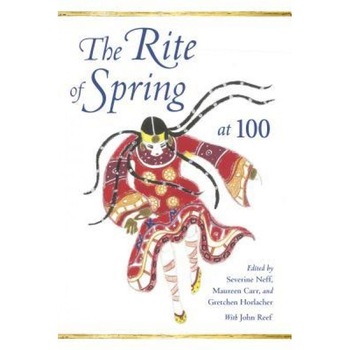 The Rite of Spring at 100, Severine Neff (Editor) The Rite of Spring at 100, Severine Neff (Editor)