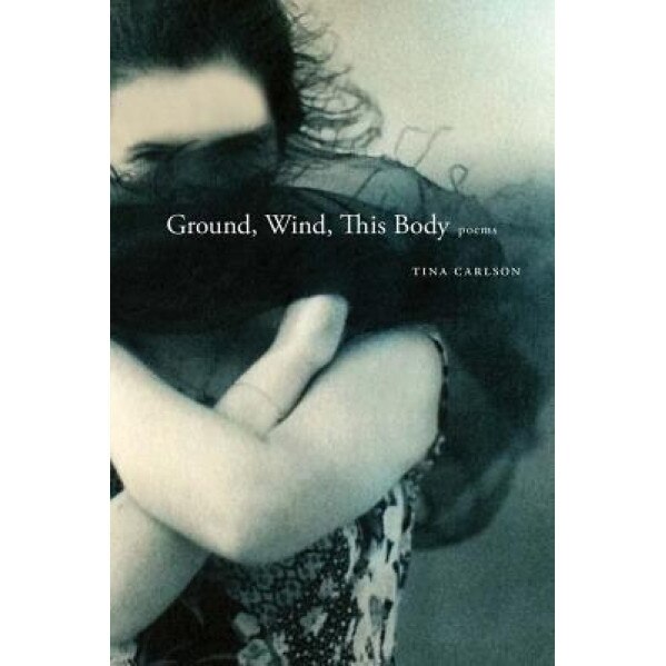 Ground, Wind, This Body: Poems, Tina Carlson (Author)